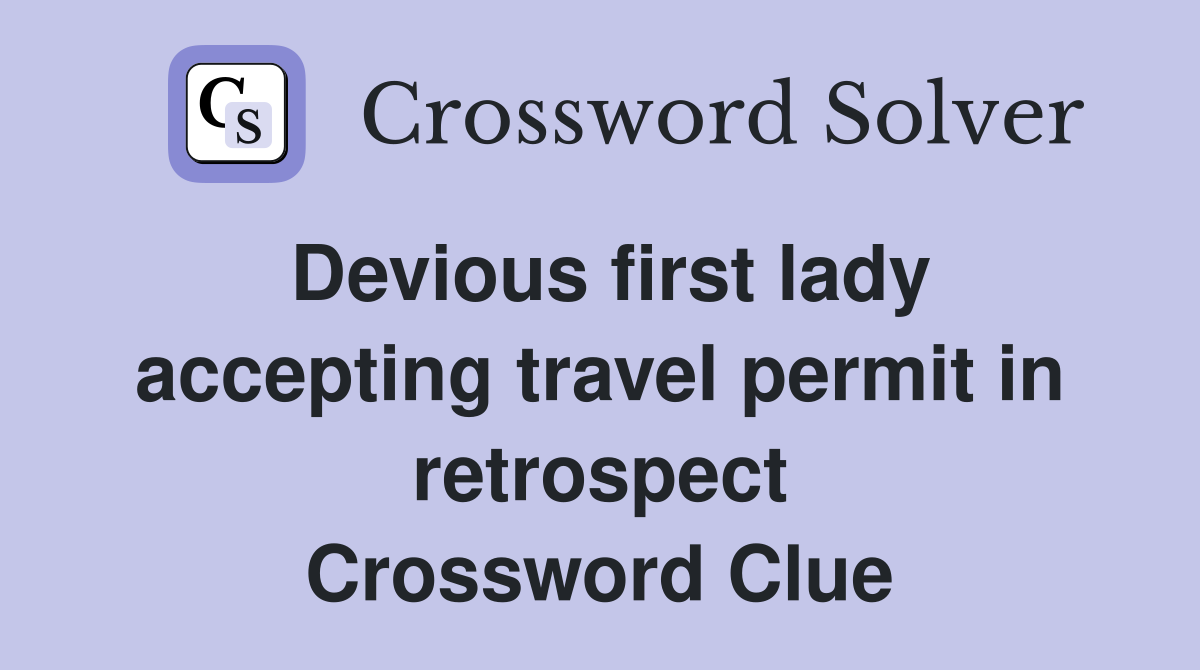 Devious first lady accepting travel permit in retrospect Crossword Clue