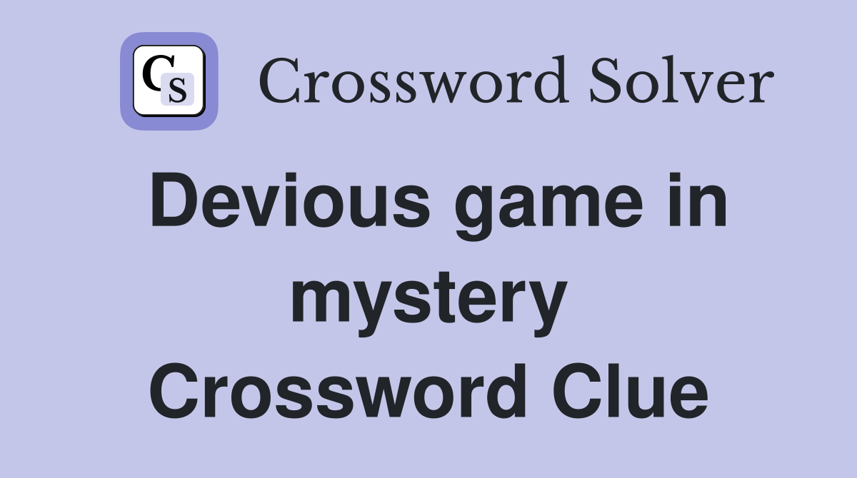 Devious game in mystery Crossword Clue