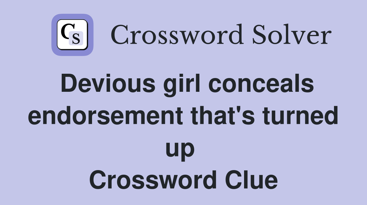 Devious girl conceals endorsement that's turned up  Crossword Clue