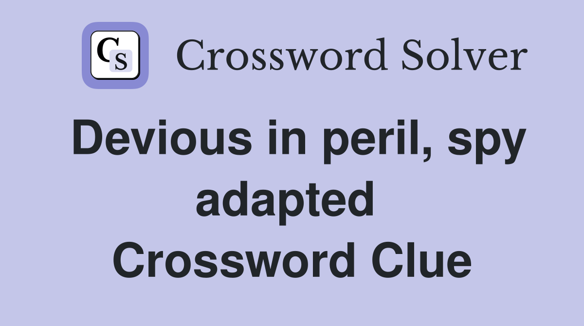 Devious in peril, spy adapted  Crossword Clue