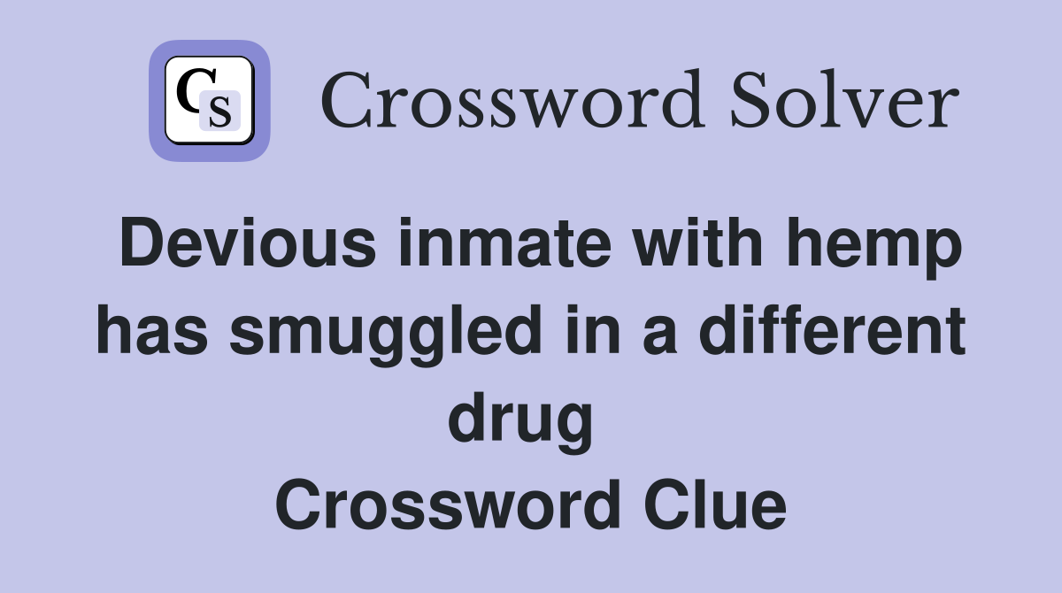 Devious inmate with hemp has smuggled in a different drug  Crossword Clue