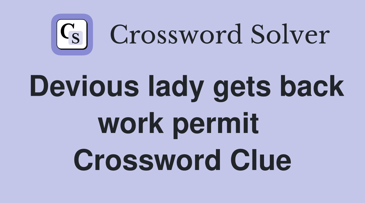 Devious lady gets back work permit  Crossword Clue
