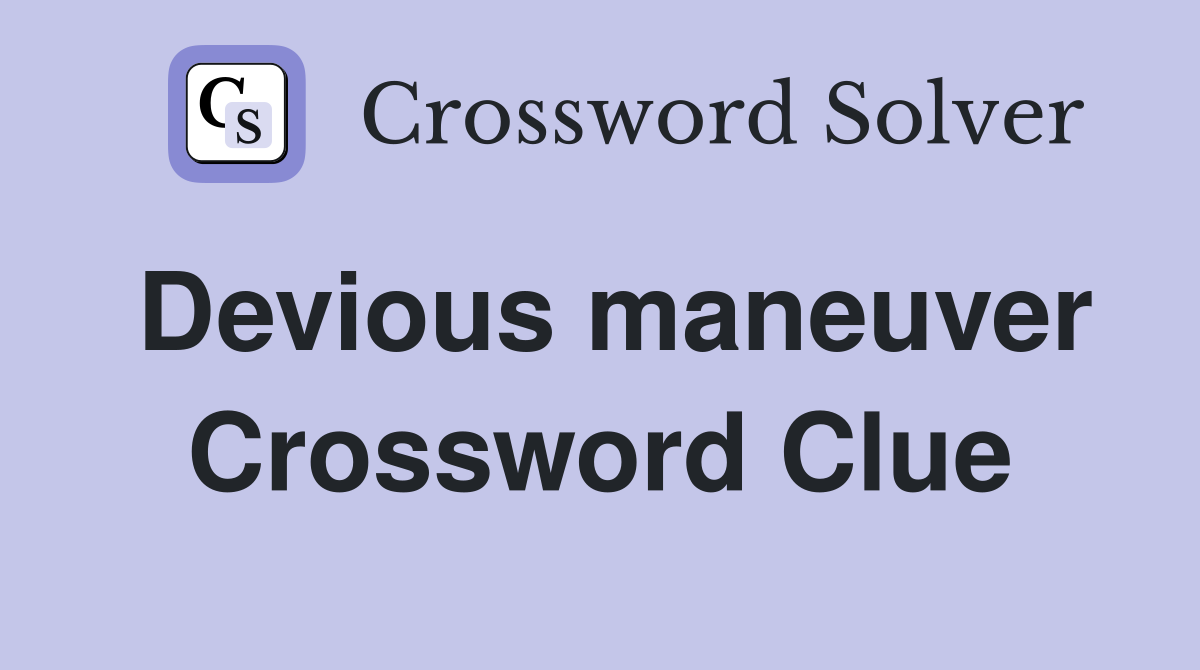 Devious maneuver Crossword Clue