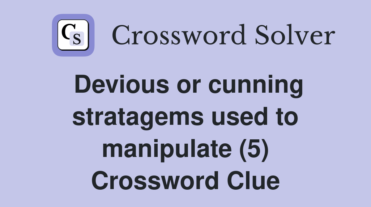 Devious or cunning stratagems used to manipulate (5) Crossword Clue