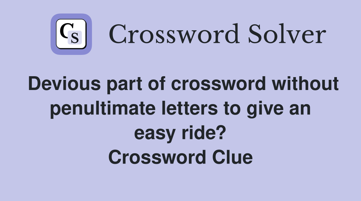 Devious part of crossword without penultimate letters to give an easy ride? Crossword Clue