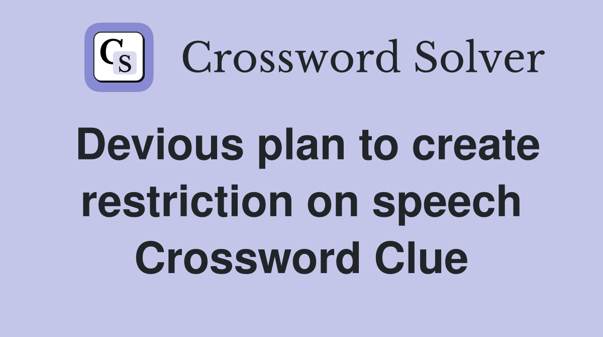 Devious plan to create restriction on speech Crossword Clue