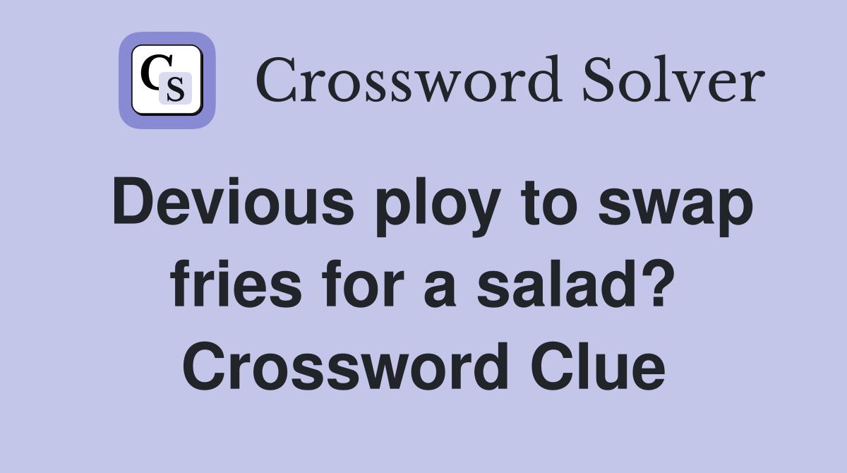 Devious ploy to swap fries for a salad? Crossword Clue