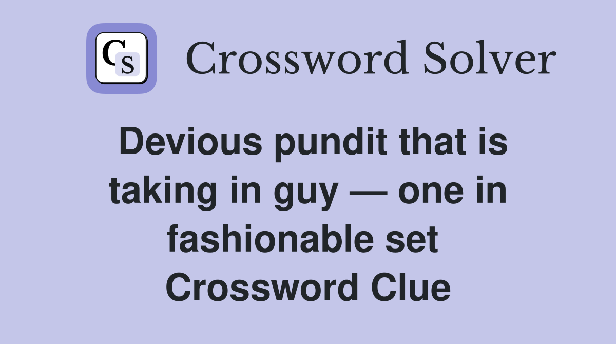 Devious pundit that is taking in guy — one in fashionable set  Crossword Clue