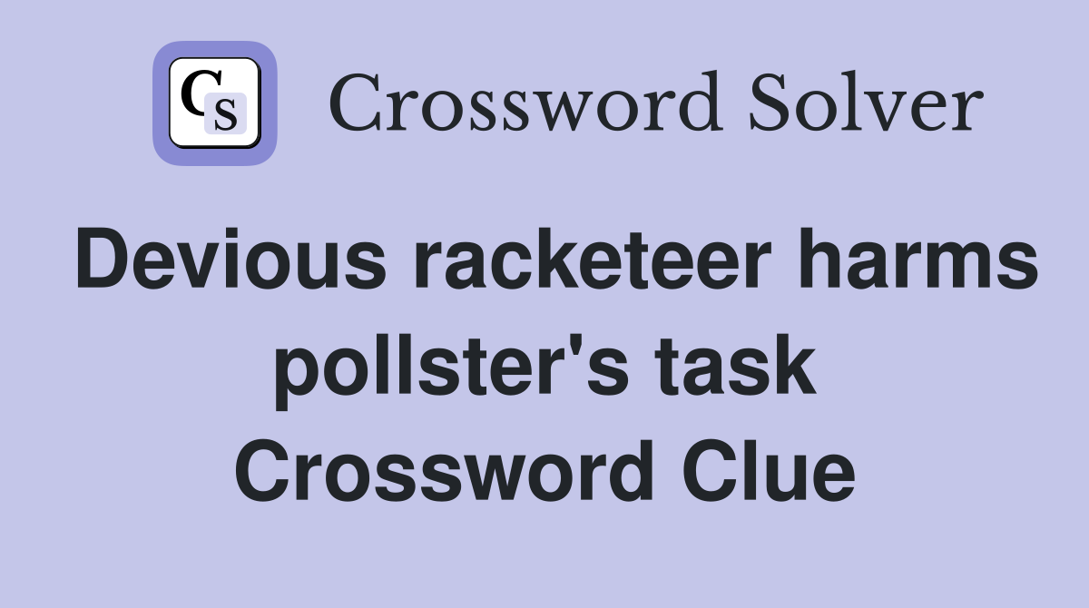 Devious racketeer harms pollster's task Crossword Clue