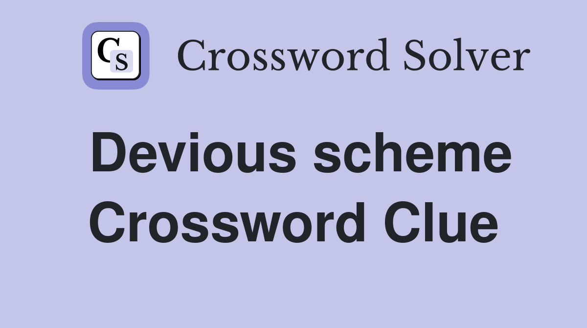 Devious scheme Crossword Clue