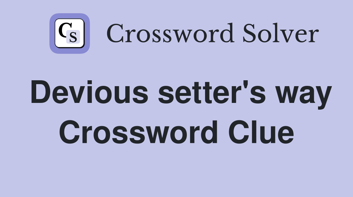 Devious setter's way Crossword Clue