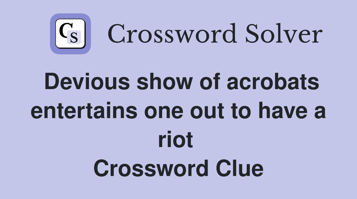 Devious show of acrobats entertains one out to have a riot  Crossword Clue