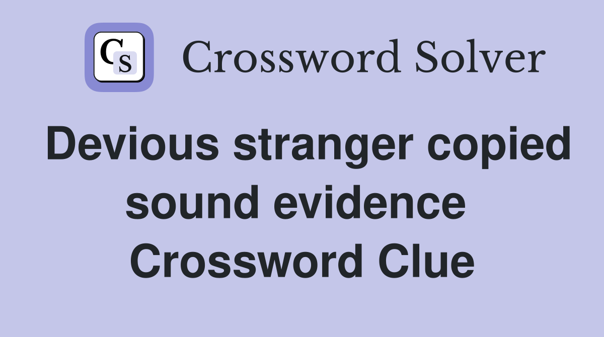 Devious stranger copied sound evidence  Crossword Clue