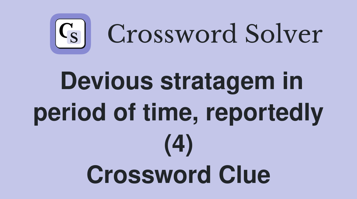 Devious stratagem in period of time, reportedly (4) Crossword Clue