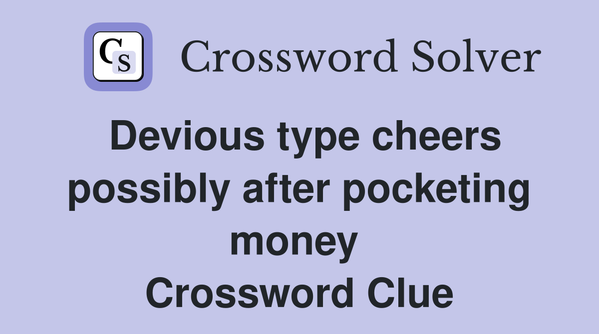 Devious type cheers possibly after pocketing money  Crossword Clue