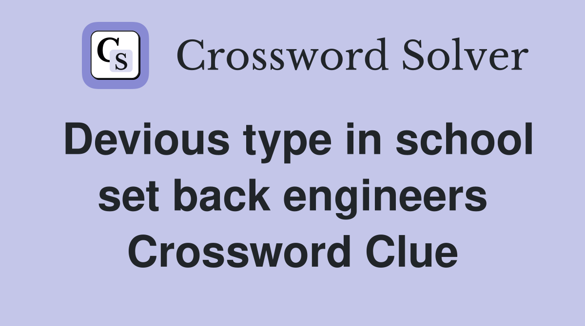 Devious type in school set back engineers Crossword Clue