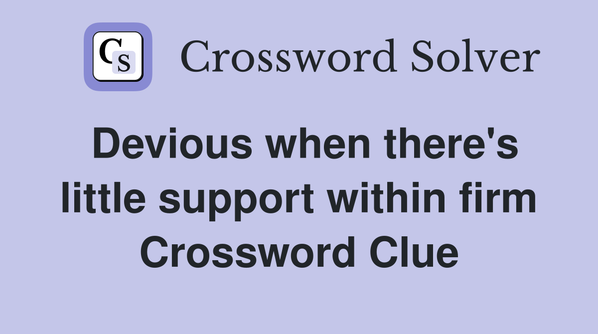 Devious when there's little support within firm Crossword Clue