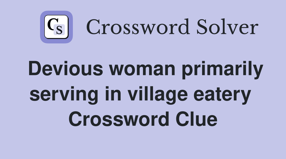 Devious woman primarily serving in village eatery  Crossword Clue