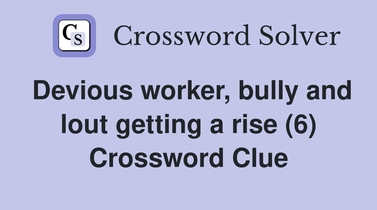 Devious worker, bully and lout getting a rise (6) Crossword Clue