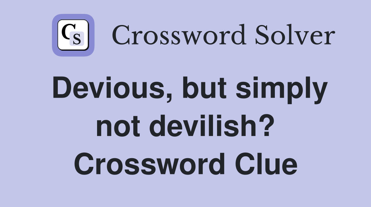 Devious, but simply not devilish? Crossword Clue