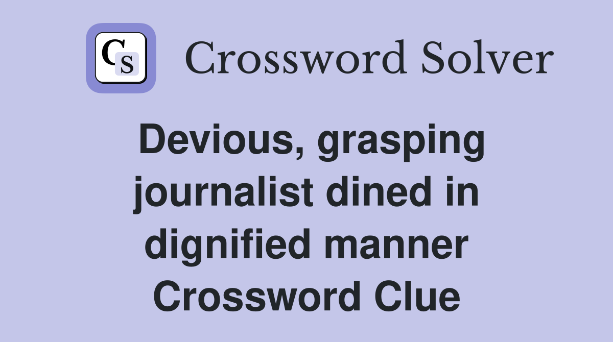 Devious, grasping journalist dined in dignified manner Crossword Clue