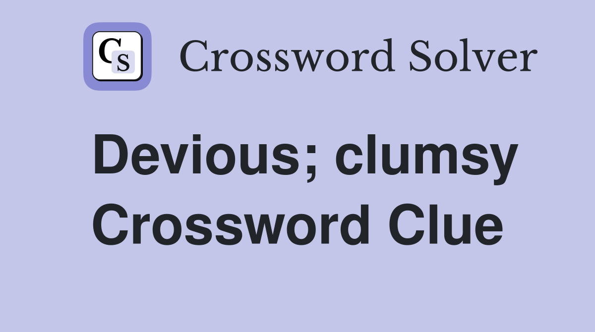 Devious; clumsy Crossword Clue