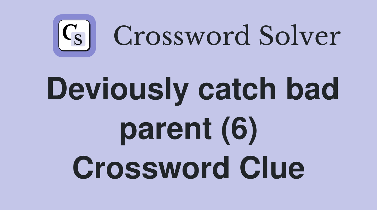 Deviously catch bad parent (6) Crossword Clue