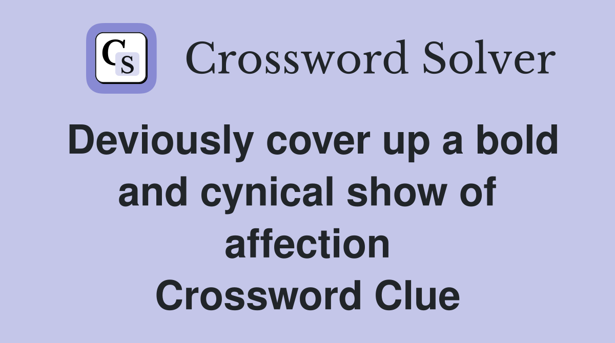 Deviously cover up a bold and cynical show of affection Crossword Clue