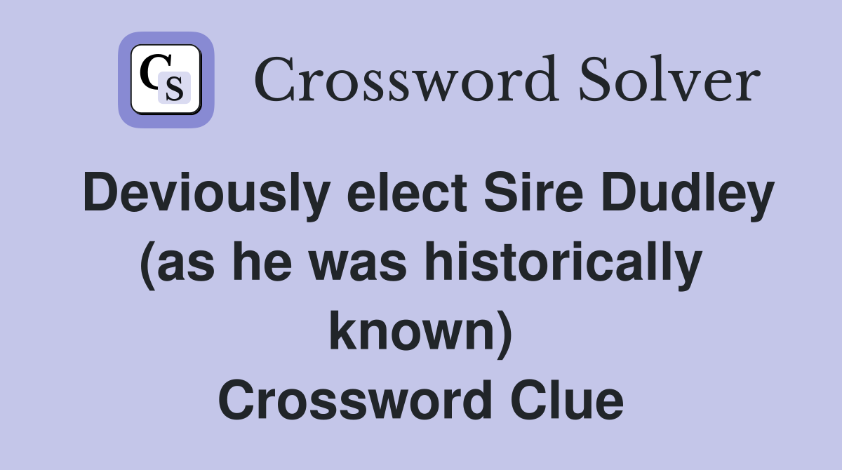 Deviously elect Sire Dudley (as he was historically known) Crossword Clue