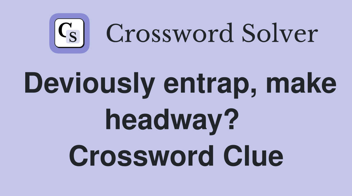 Deviously entrap, make headway?  Crossword Clue