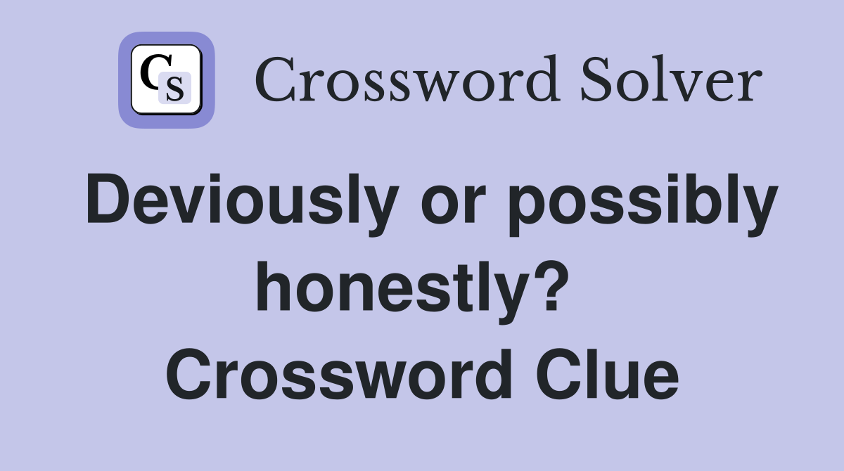 Deviously or possibly honestly?  Crossword Clue