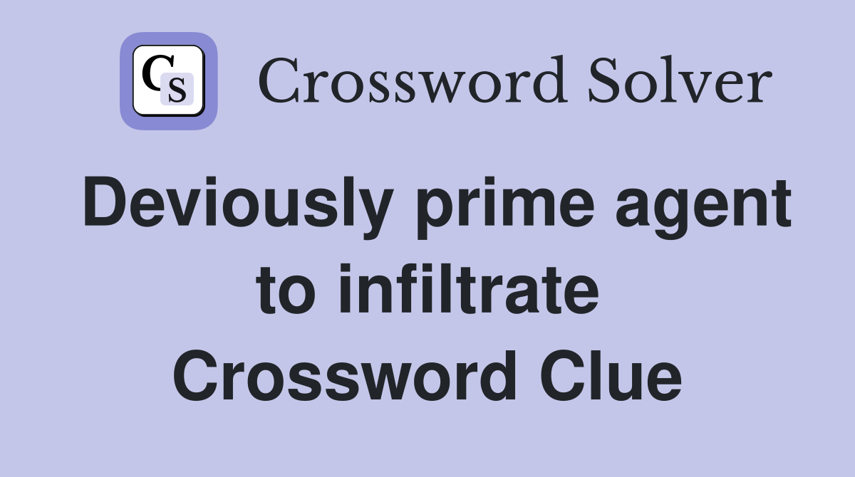 Deviously prime agent to infiltrate Crossword Clue