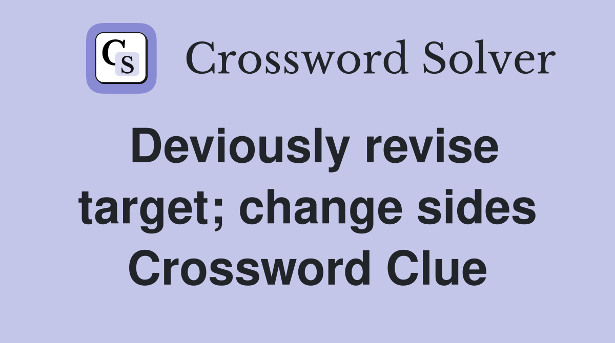 Deviously revise target; change sides Crossword Clue
