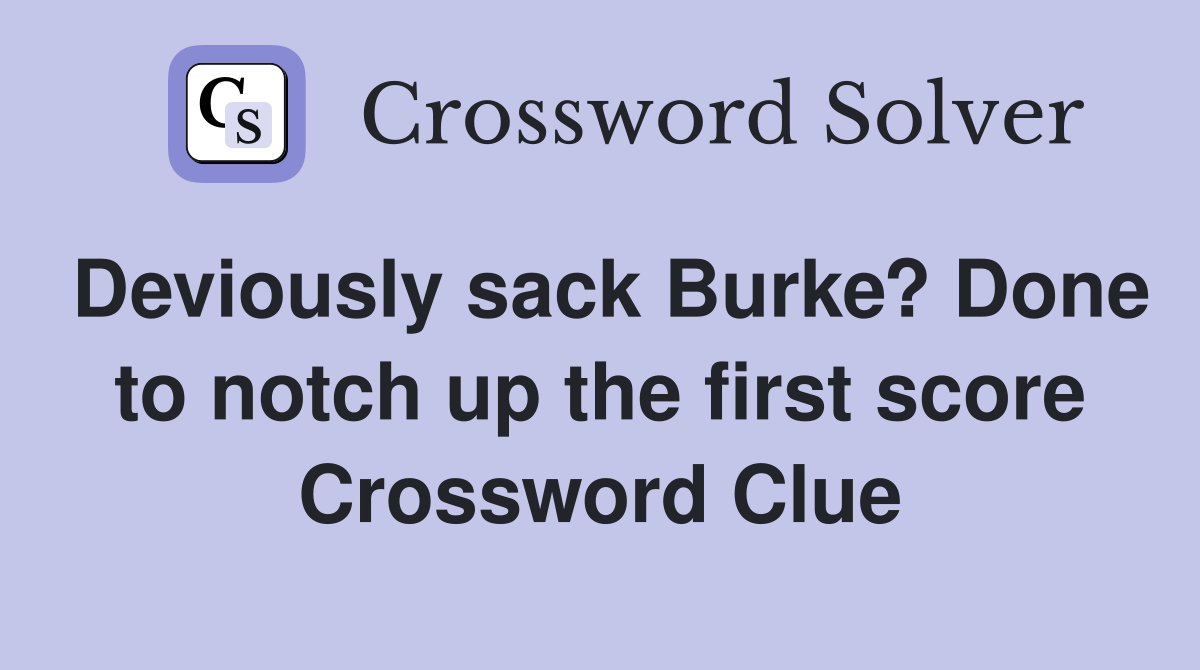 Deviously sack Burke? Done to notch up the first score Crossword Clue