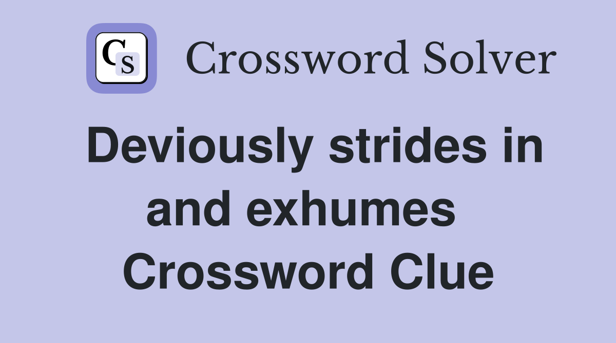 Deviously strides in and exhumes  Crossword Clue