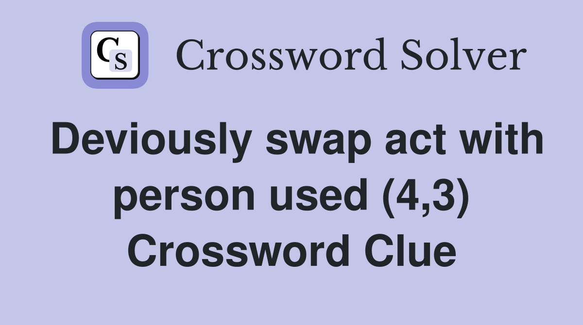 Deviously swap act with person used (4,3) Crossword Clue