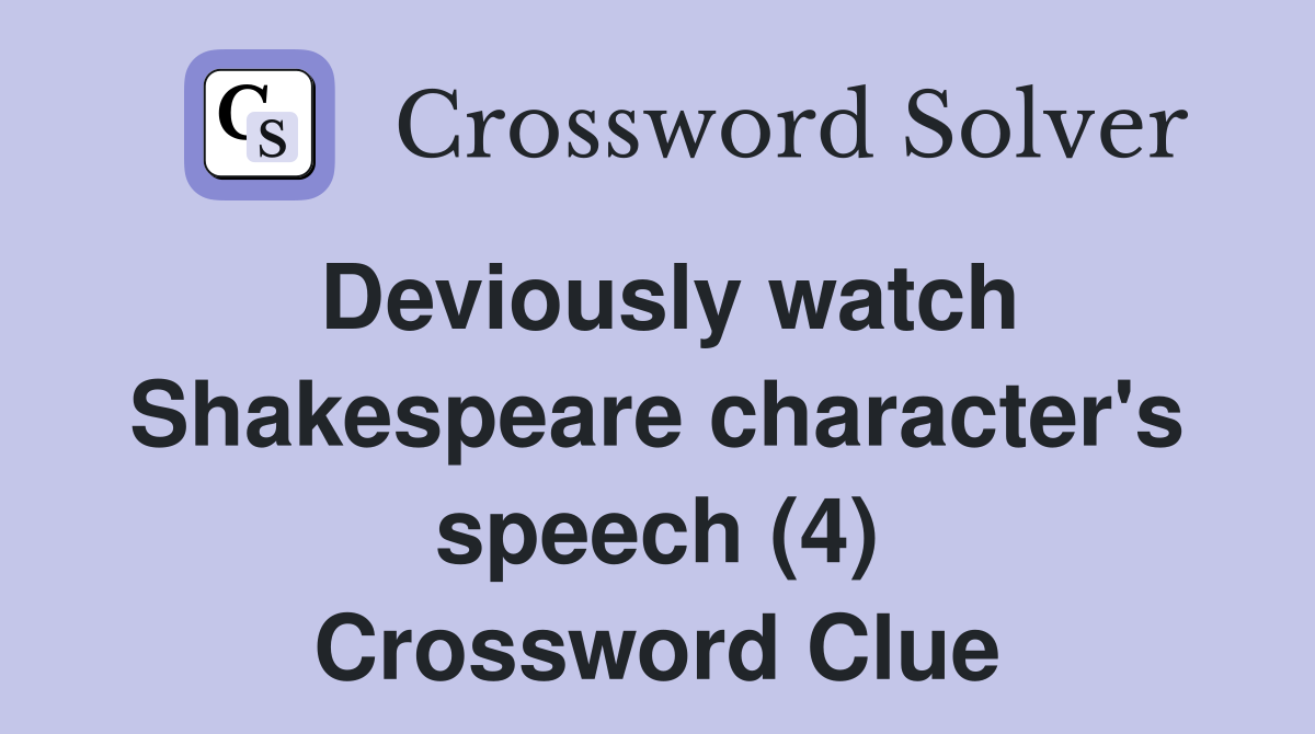Deviously watch Shakespeare character's speech (4) Crossword Clue