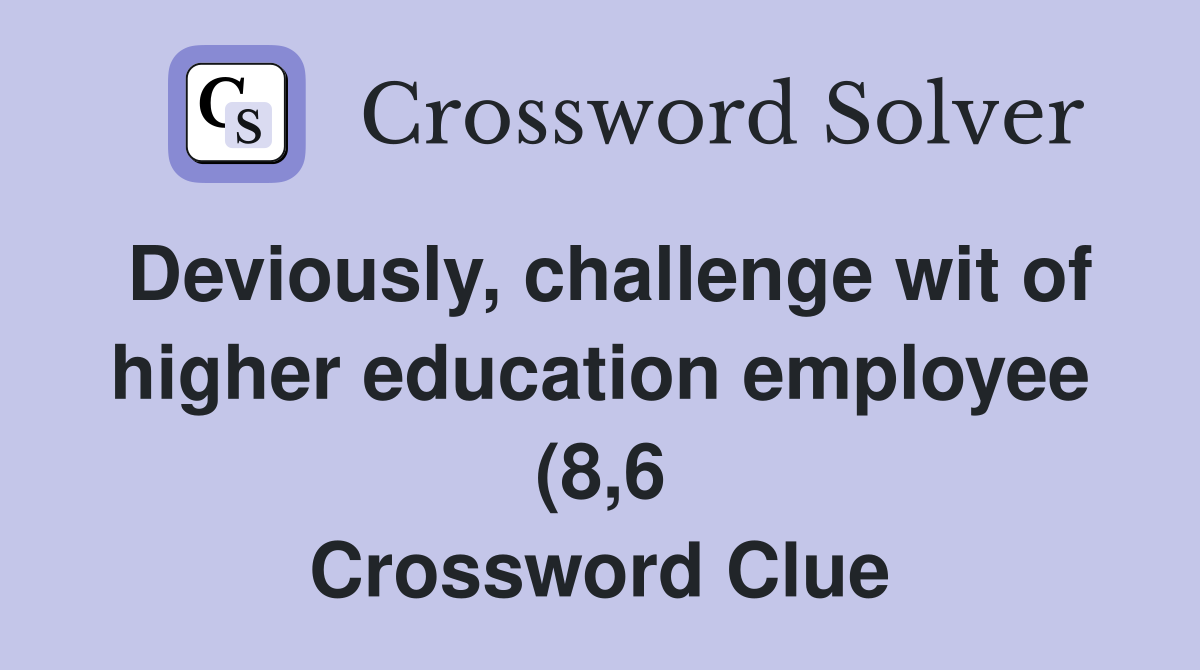 Deviously challenge wit of higher education employee (8 6) Crossword Deviously challenge wit of higher education employee (8 6) Crossword