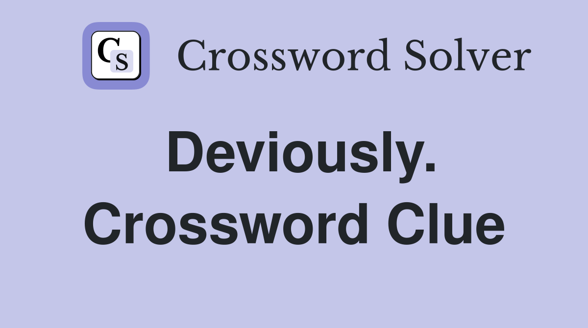 Deviously. Crossword Clue