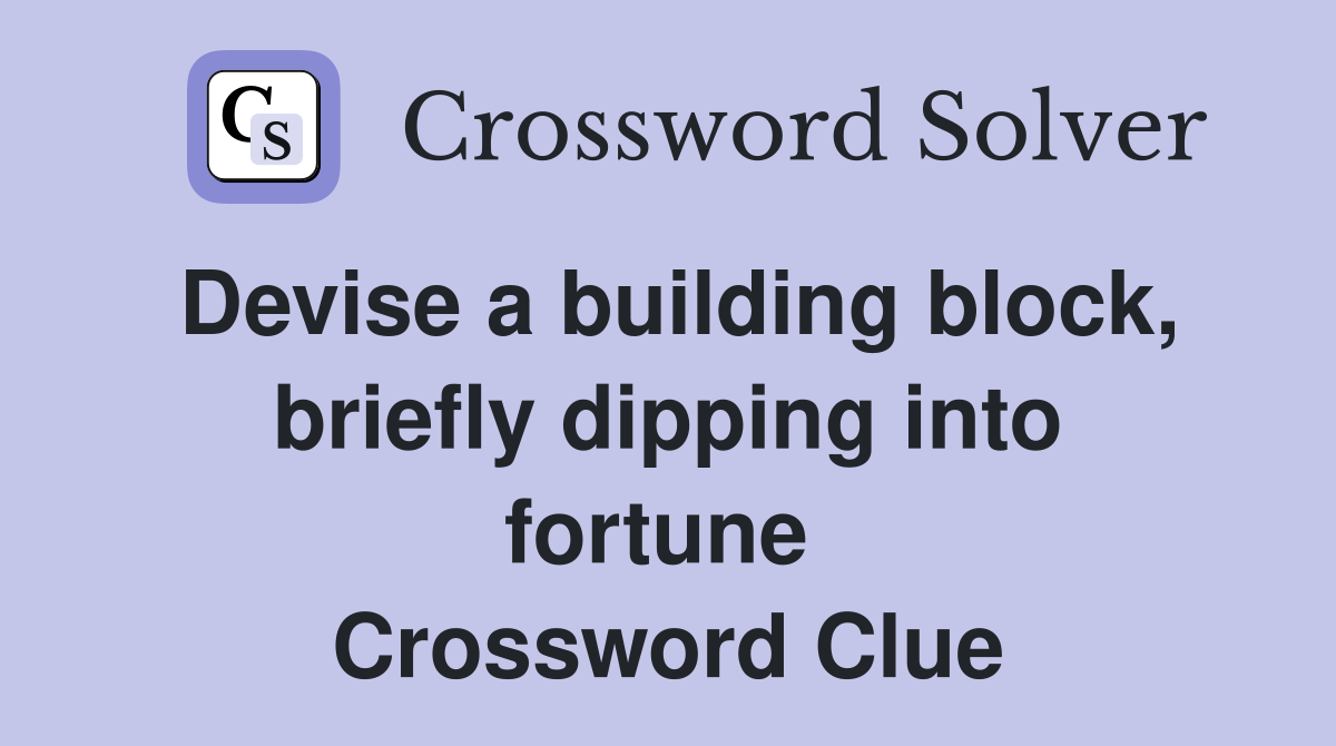 Devise a building block, briefly dipping into fortune  Crossword Clue