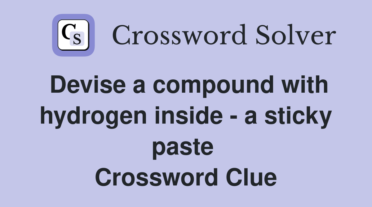Devise a compound with hydrogen inside - a sticky paste  Crossword Clue
