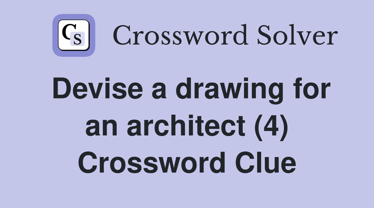 Devise a drawing for an architect (4) Crossword Clue
