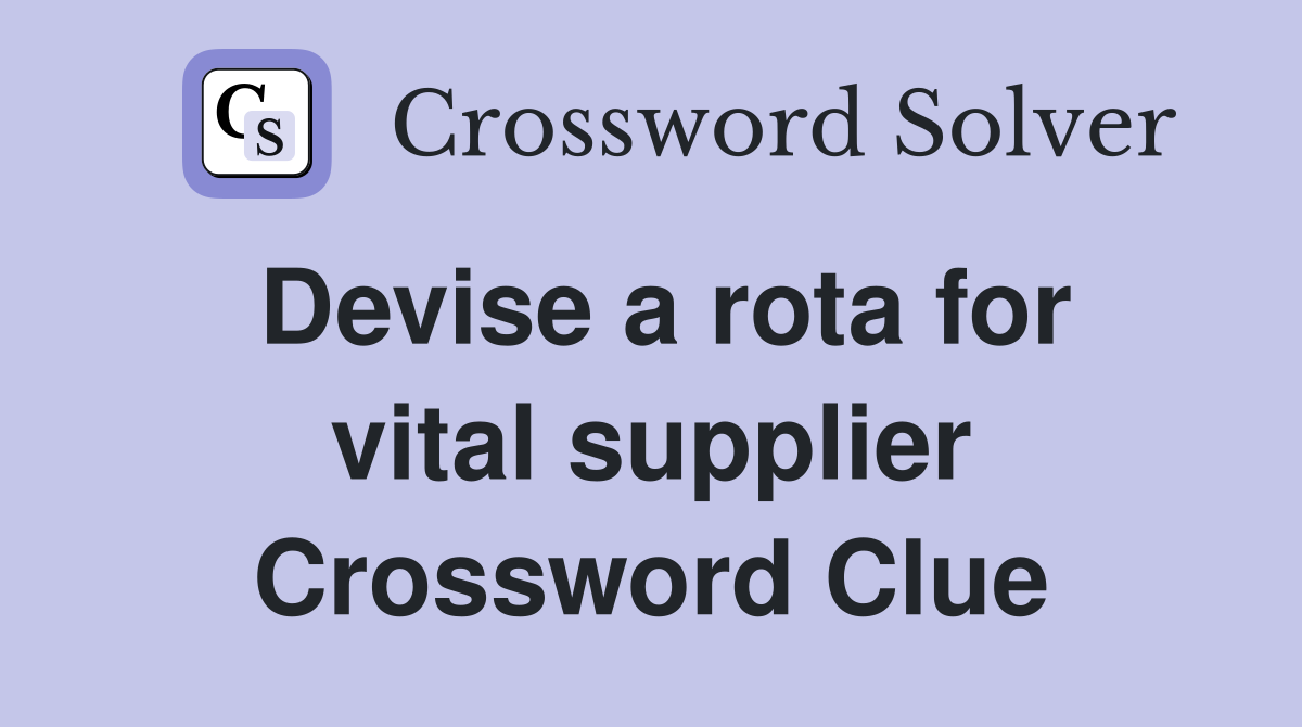 Devise a rota for vital supplier Crossword Clue