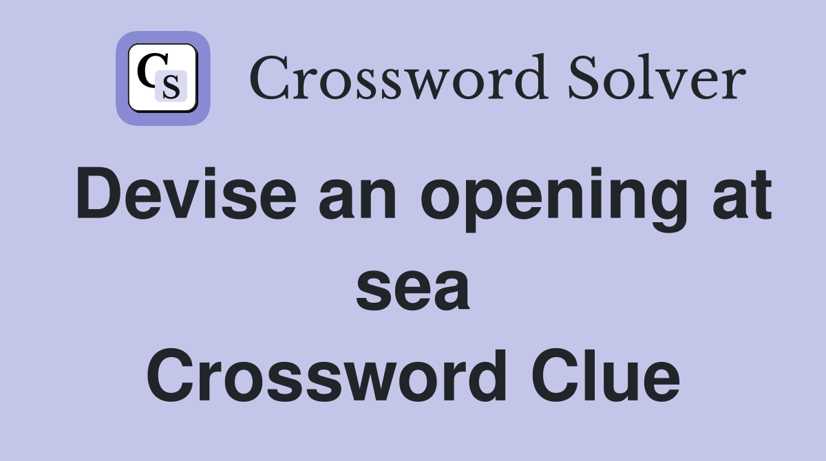 Devise an opening at sea Crossword Clue