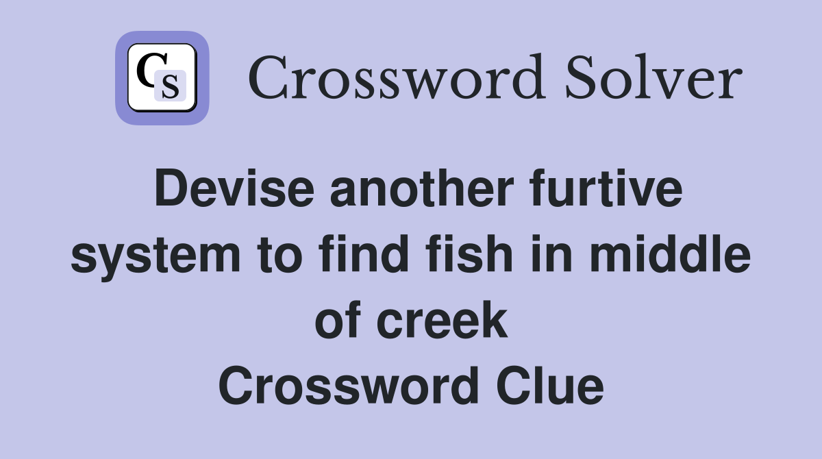 Devise another furtive system to find fish in middle of creek Crossword Clue
