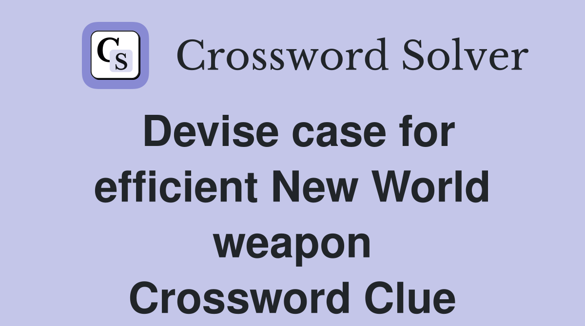 Devise case for efficient New World weapon Crossword Clue