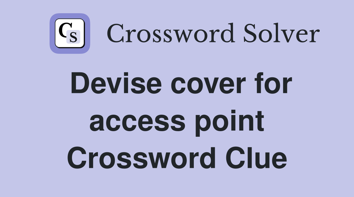 Devise cover for access point Crossword Clue