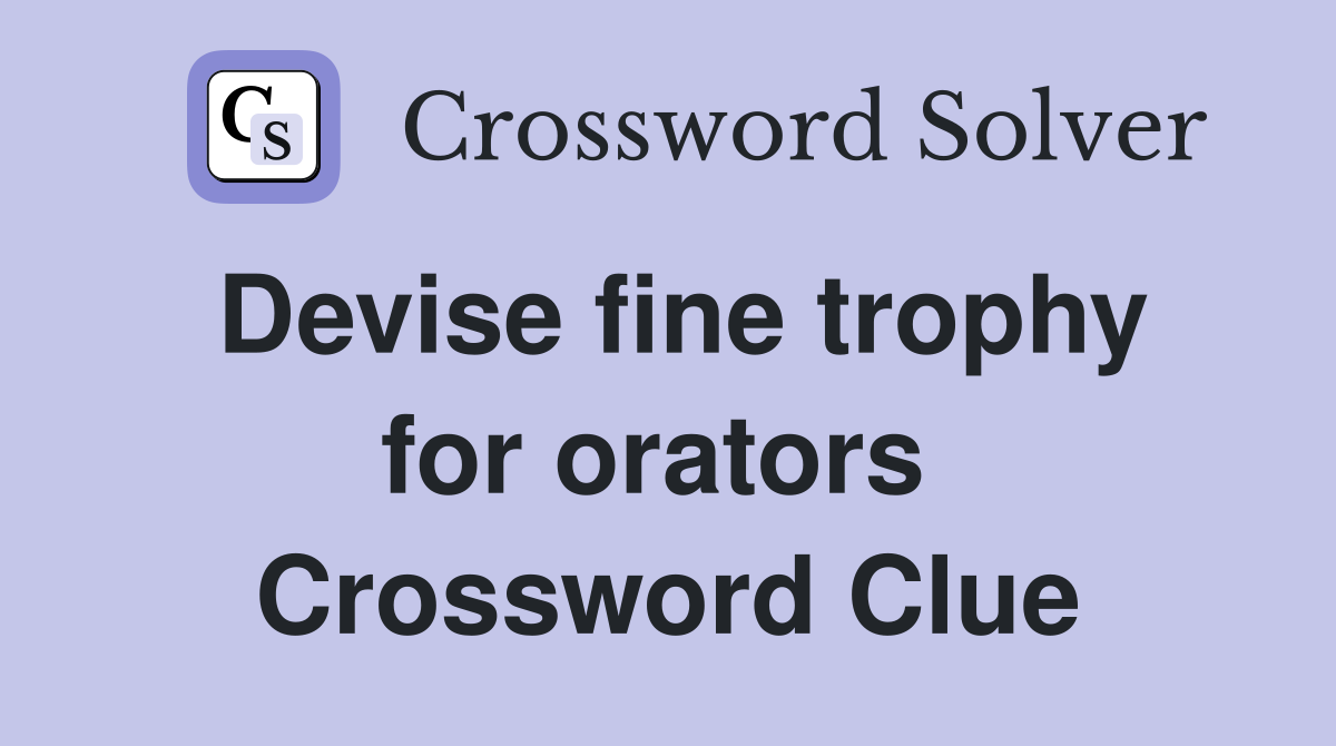 Devise fine trophy for orators  Crossword Clue