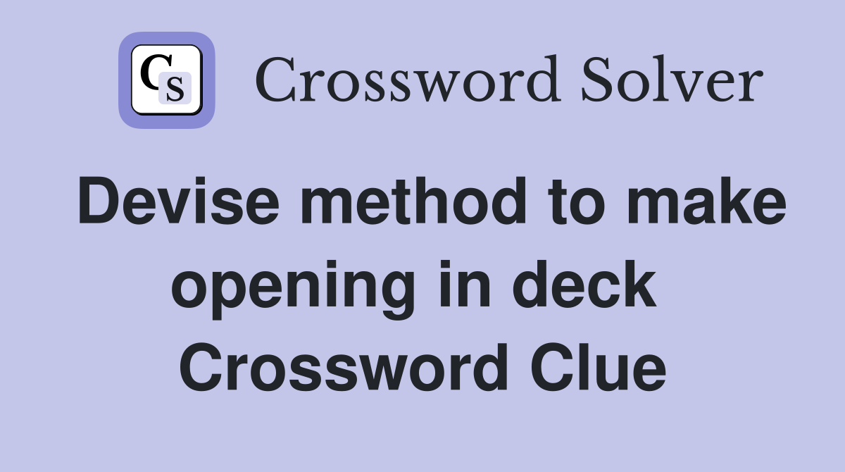 Devise method to make opening in deck  Crossword Clue