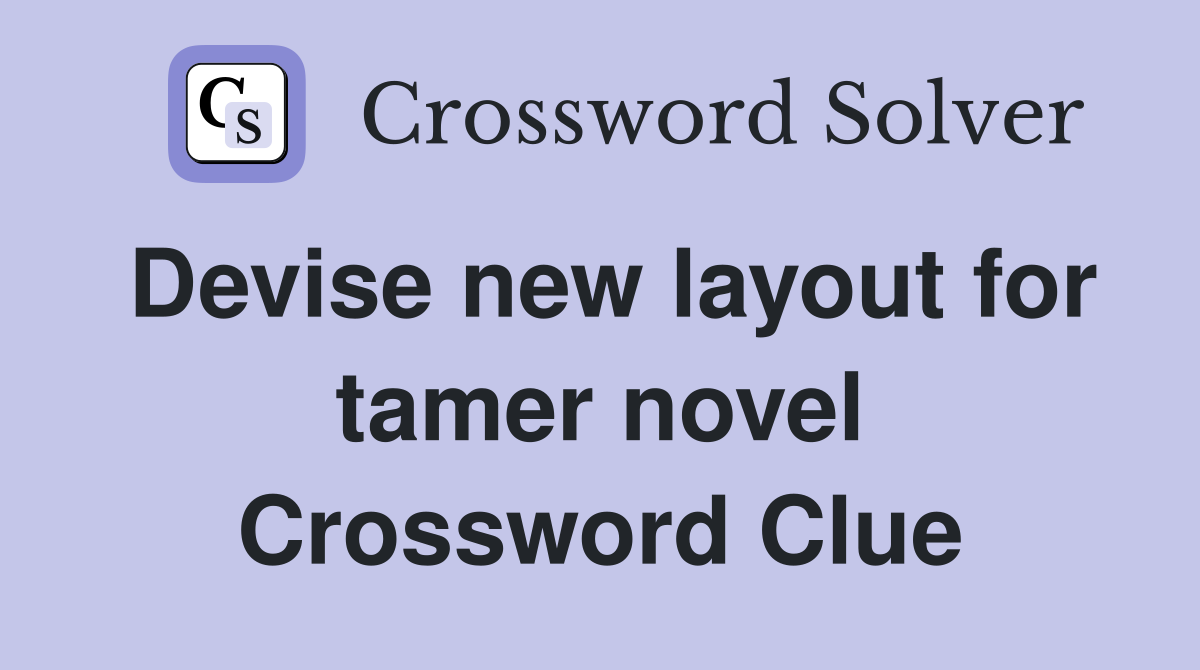 Devise new layout for tamer novel Crossword Clue